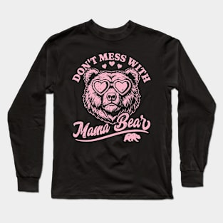 Don't Mess with Mama Bear - Funny Mother's Day Mama Bear Long Sleeve T-Shirt